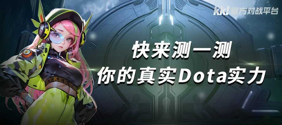 KK官方对战平台Dota战力测试重磅开启,答题测试赢好礼