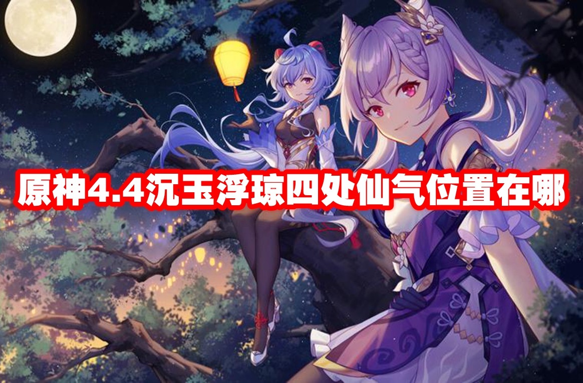 原神4.4沉玉浮琼四处仙气位置在哪